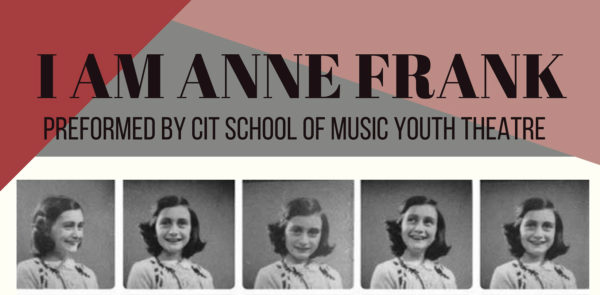 CIT School of Music Youth Theatre “I Am Anne Frank”