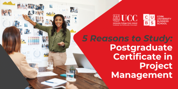 5 Reasons to Study the Postgraduate Certificate in Project Management at Cork University Business School